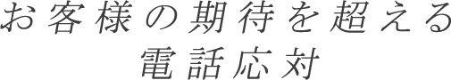 お客様の期待を超える電話対応