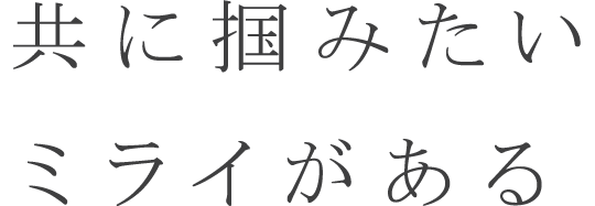 共に掴みたいミライがある